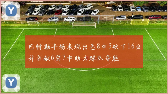 巴特勒半场表现出色8中5砍下16分并贡献6罚7中助力球队争胜