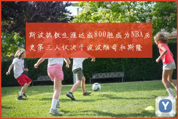 斯波执教生涯达成800胜成为NBA历史第三人仅次于波波维奇和斯隆