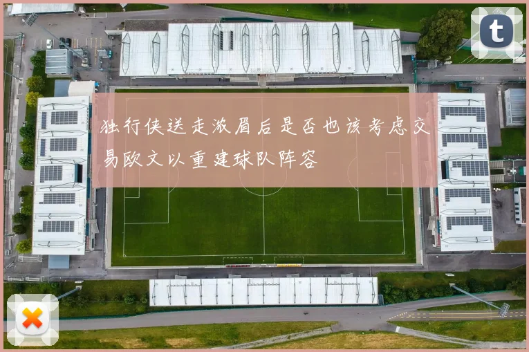 独行侠送走浓眉后是否也该考虑交易欧文以重建球队阵容